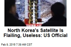 North Korea&#39;s Satellite Is Flailing, Useless: US Official