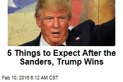 5 Things to Expect After Sanders, Trump Wins