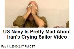US Navy Is Pretty Mad About Iran&#39;s Crying Sailor Video