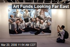 Art Funds Looking Far East