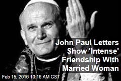 John Paul Letters Show &#39;Intense&#39; Friendship With Married Woman
