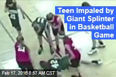 Teen Impaled by Giant Splinter in Basketball Game