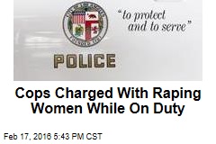 Cops Charged With Raping Women While On Duty