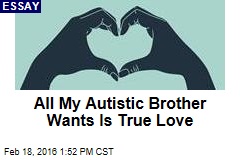 All My Autistic Brother Wants Is Love