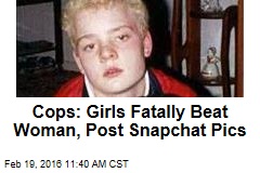 Cops: Girls Fatally Beat Woman, Post Snapchat Pics