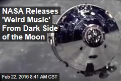 NASA Releases &#39;Weird Music&#39; From Dark Side of the Moon