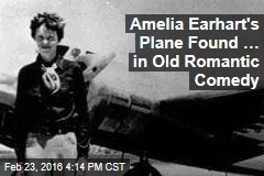 Amelia Earhart&#39;s Plane Found&hellip; in Old Romantic Comedy