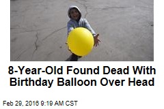 8-Year-Old Found Dead With Birthday Balloon Over Head