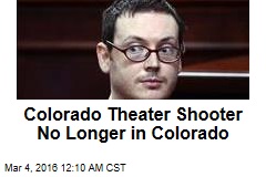 Colorado Theater Shooter No Longer in Colorado