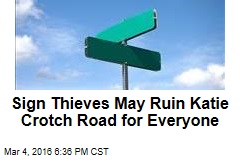 Sign Thieves May Ruin Katie Crotch Road for Everyone