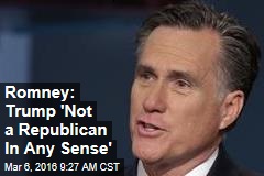 Romney: Trump &#39;Not a Republican In Any Sense&#39;
