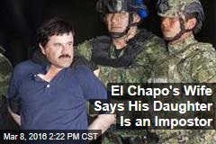 El Chapo&#39;s Wife Says His Daughter Is an Impostor