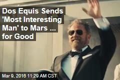 Dos Equis Sends &#39;Most Interesting Man&#39; to Mars ... for Good