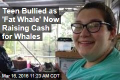 Teen Bullied as &#39;Fat Whale&#39; Now Raising Cash for Whales