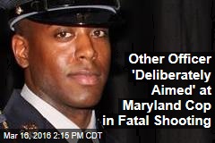 Other Officer &#39;Deliberately Aimed&#39; at Maryland Cop in Fatal Shooting