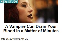 A Vampire Can Drain Your Blood in a Matter of Minutes