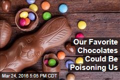 Our Favorite Chocolates Could Be Poisoning Us