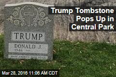 Trump Tombstone Pops Up in Central Park