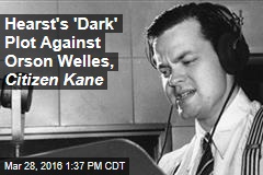 Hearst&#39;s &#39;Dark&#39; Plot Against Orson Welles, Citizen Kane