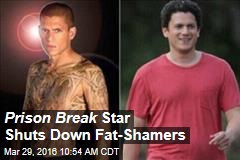 Prison Break Star Shuts Down Fat-Shamers