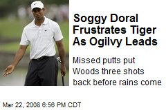 Soggy Doral Frustrates Tiger As Ogilvy Leads