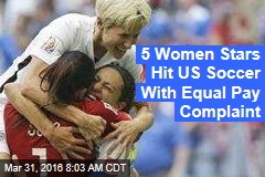 5 Women Stars Hit US Soccer With Equal Pay Complaint