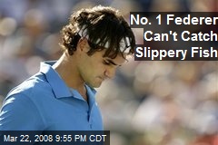 No. 1 Federer Can't Catch Slippery Fish