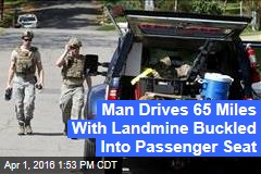 Man Drives 65 Miles With Landmine Buckled Into Passenger Seat