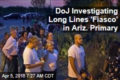DoJ Investigating Long Lines &#39;Fiasco&#39; in Ariz. Primary