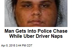 Man Gets Into Police Chase While Uber Driver Naps