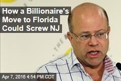 How a Billionaire&#39;s Move to Florida Could Screw NJ