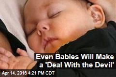 Even Babies Will Make a &#39;Deal With the Devil&#39;