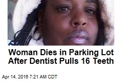 Woman Dies in Parking Lot After Dentist Pulls 16 Teeth