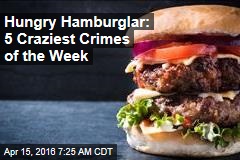 Hungry Hamburglar: 5 Craziest Crimes of the Week