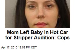 Mom Left Baby in Hot Car for Stripper Audition: Cops