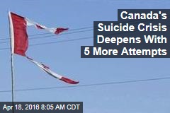 Canada&#39;s Suicide Crisis Deepens With 5 More Attempts
