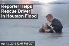 Reporter Helps Rescue Driver in Houston Flood