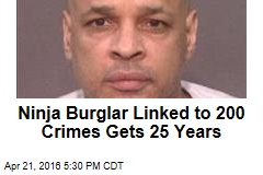 Ninja Burglar Linked to 200 Crimes Gets 25 Years