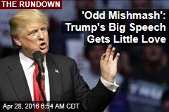 Trump&#39;s Big Speech Gets Little Love for &#39;Odd Mishmash&#39;