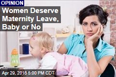 Women Deserve Maternity Leave, Baby or No