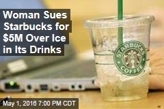 Woman Sues Starbucks for $5M Over Ice in Its Drinks