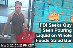 FBI Seeks Guy Seen Pouring Liquid on Whole Foods Salad Bar