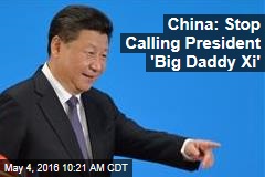 China: Stop Calling President &#39;Big Daddy Xi&#39;