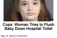 Cops: Woman Tries to Flush Baby Down Hospital Toilet