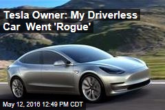Tesla Owner: My Driverless Car Went &#39;Rogue&#39;