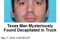 Texas Man Mysteriously Found Decapitated in Truck