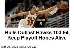 Bulls Outlast Hawks 103-94, Keep Playoff Hopes Alive