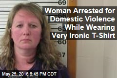 Woman Arrested for Domestic Violence While Wearing Very Ironic T-Shirt