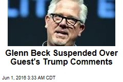 Glenn Beck Suspended Over Guest&#39;s Trump Comments