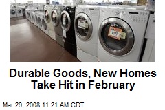 Durable Goods, New Homes Take Hit in February